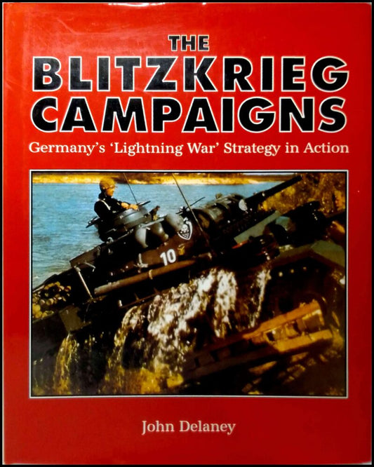 Delaney, John | The Blitzkrieg Campaigns : Germany´s Lightning War´Strategy in Action