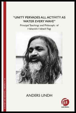 Lindh, Anders | 'Unity pervades all activity as water every wave' : Principal teachings and philosophy of Maharishi Mahe...