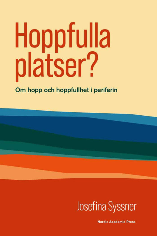 Syssner, Josefina | Hoppfulla platser? : Om hopp och hoppfullhet i periferin