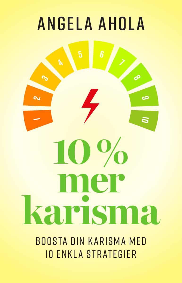 Ahola, Angela | 10% Mer Karisma : Boosta din karisma med 10 enkla strategier