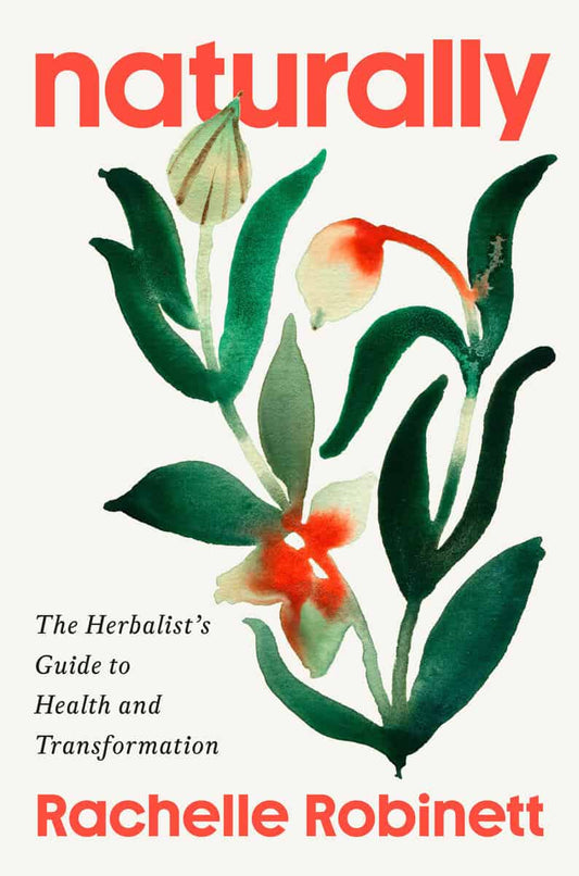 Robinett, Rachelle | Naturally : The Herbalist's Guide to Health and Transformation