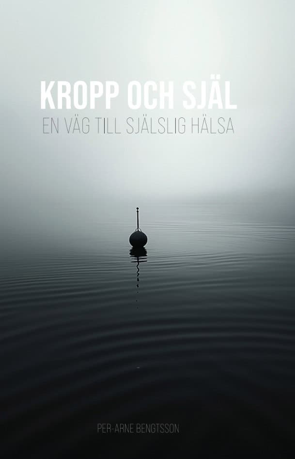 Bengtsson, Per-Arne | Kropp och Själ. En väg till själslig hälsa