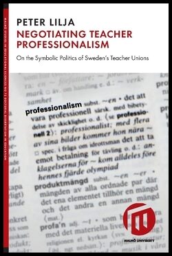 Lilja, Peter | Negotiating teacher professionalism : On the symbolic politics of Sweden's teacher unions