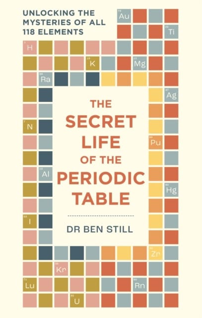 Still, Dr Dr Ben | The Secret Life of the Periodic Table