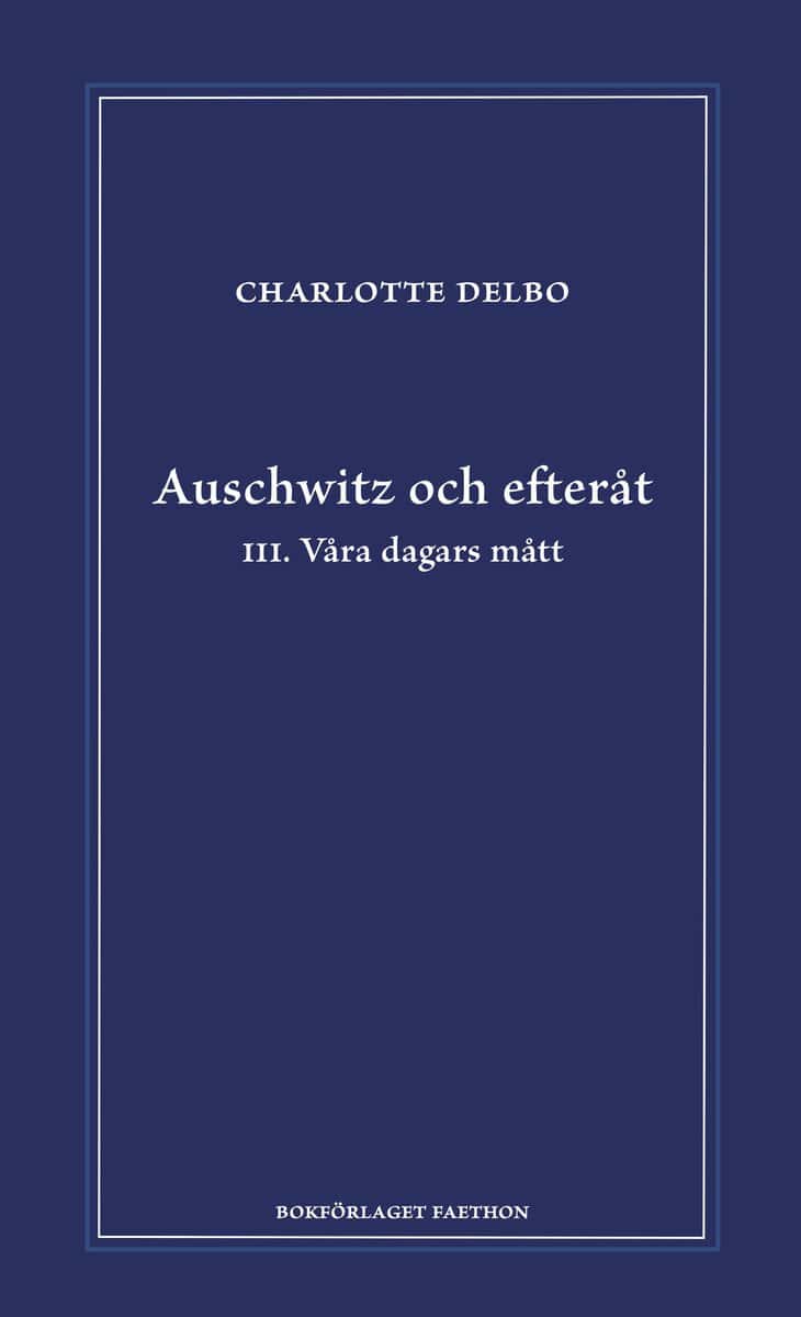 Delbo, Charlotte | Auschwitz och efteråt III, Våra dagars mått : III. Våra dagars mått