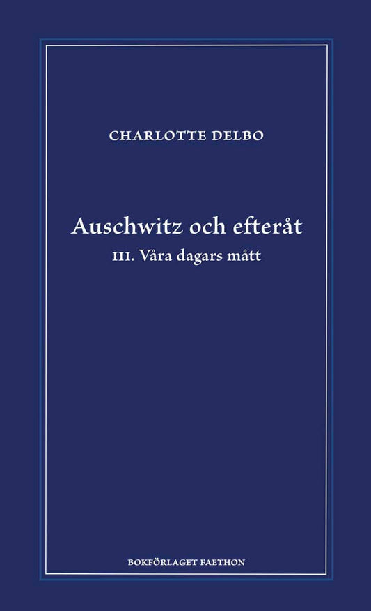 Delbo, Charlotte | Auschwitz och efteråt III, Våra dagars mått : III. Våra dagars mått