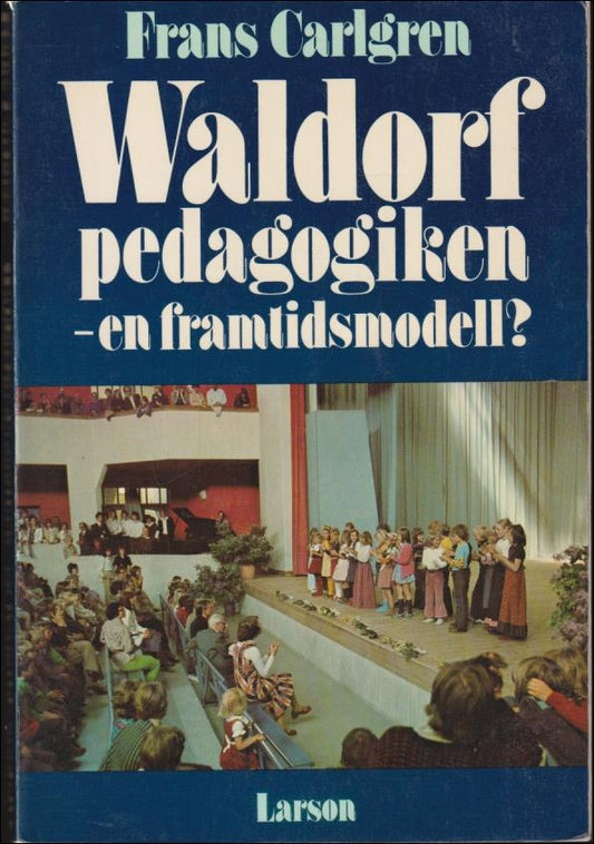 Carlgren, Frans | Waldorfpedagogiken : En framtidsmodell?