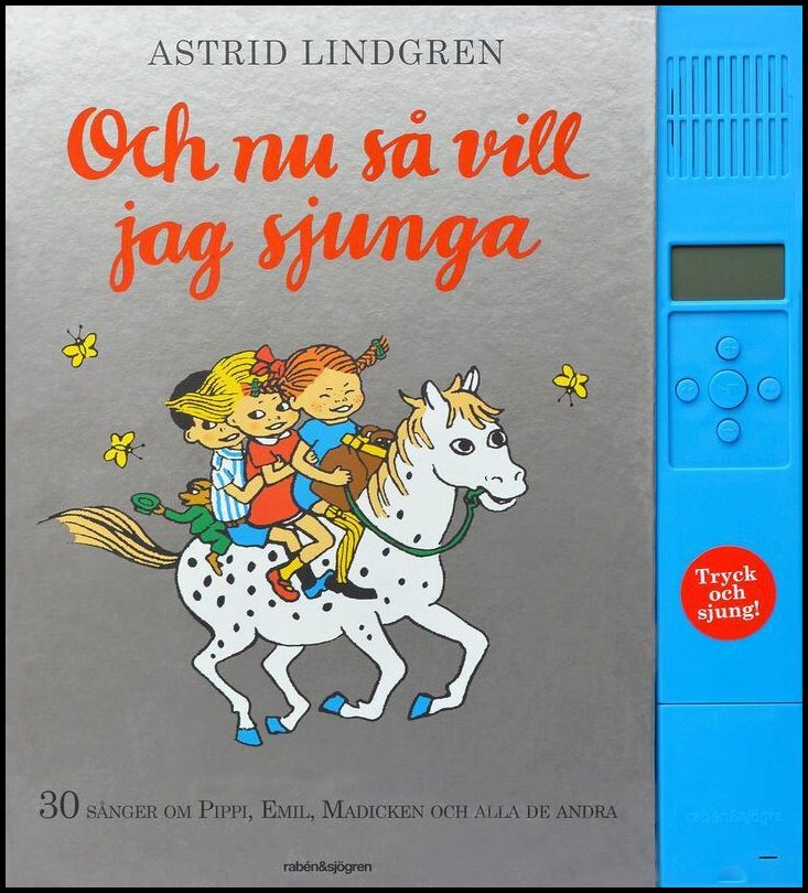 Lindgren, Astrid | Och nu så vill jag sjunga : 30 sånger om Pippi, Emil, Madicken och alla de andra