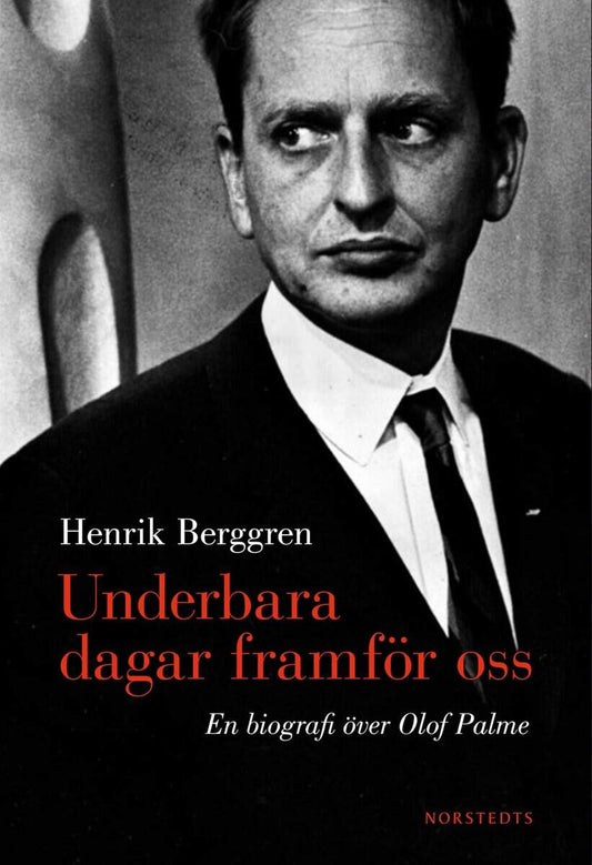 Berggren, Henrik | Underbara dagar framför oss : En biografi över Olof Palme