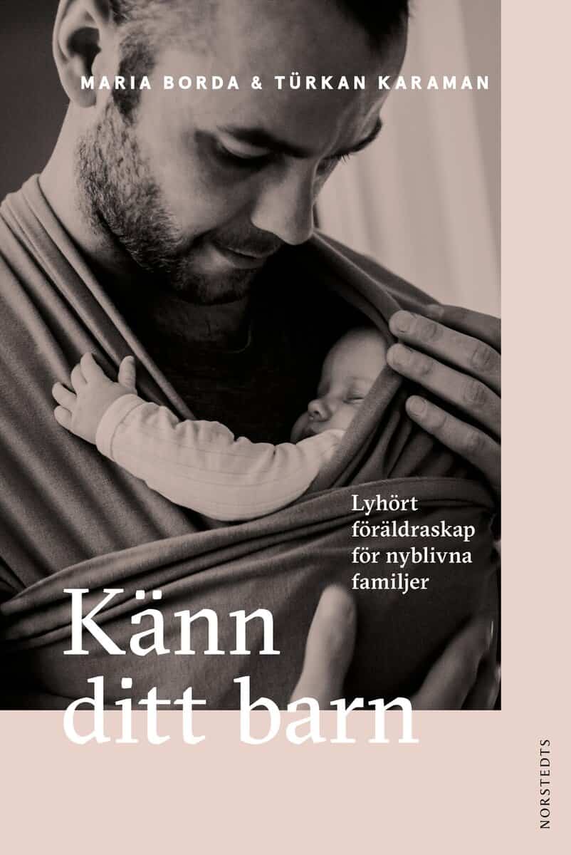 Borda, Maria | Karaman, Türkan | Känn ditt barn : Lyhört föräldraskap för nyblivna familjer