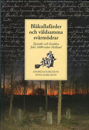 Karlsson, Andreas | Karlsson, Anna | Blåkullafärder och våldsamma svärmödrar : Episoder och livsöden från 1600-talets Ha...