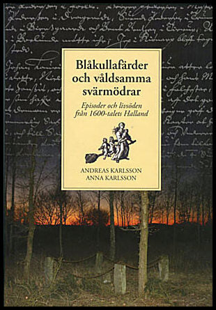 Karlsson, Andreas| Karlsson, Anna | Blåkullafärder och våldsamma svärmödrar : Episoder och livsöden från 1600-talets Hal...