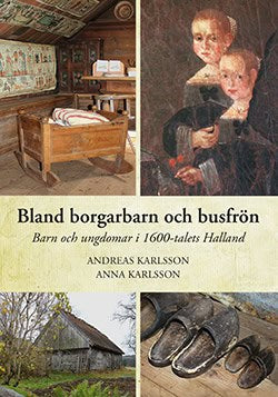 Karlsson, Andreas | Karlsson, Anna | Bland borgarbarn och busfrön : Barn och ungdomar i 1600-talets Halland