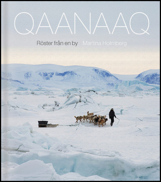 Holmberg, Martina | Qaanaaq : Röster från en by