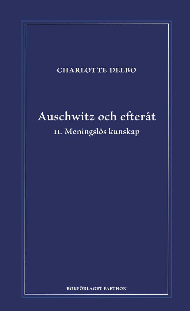 Delbo, Charlotte | Auschwitz och efteråt II, Meningslös kunskap : II. Meningslös kunskap