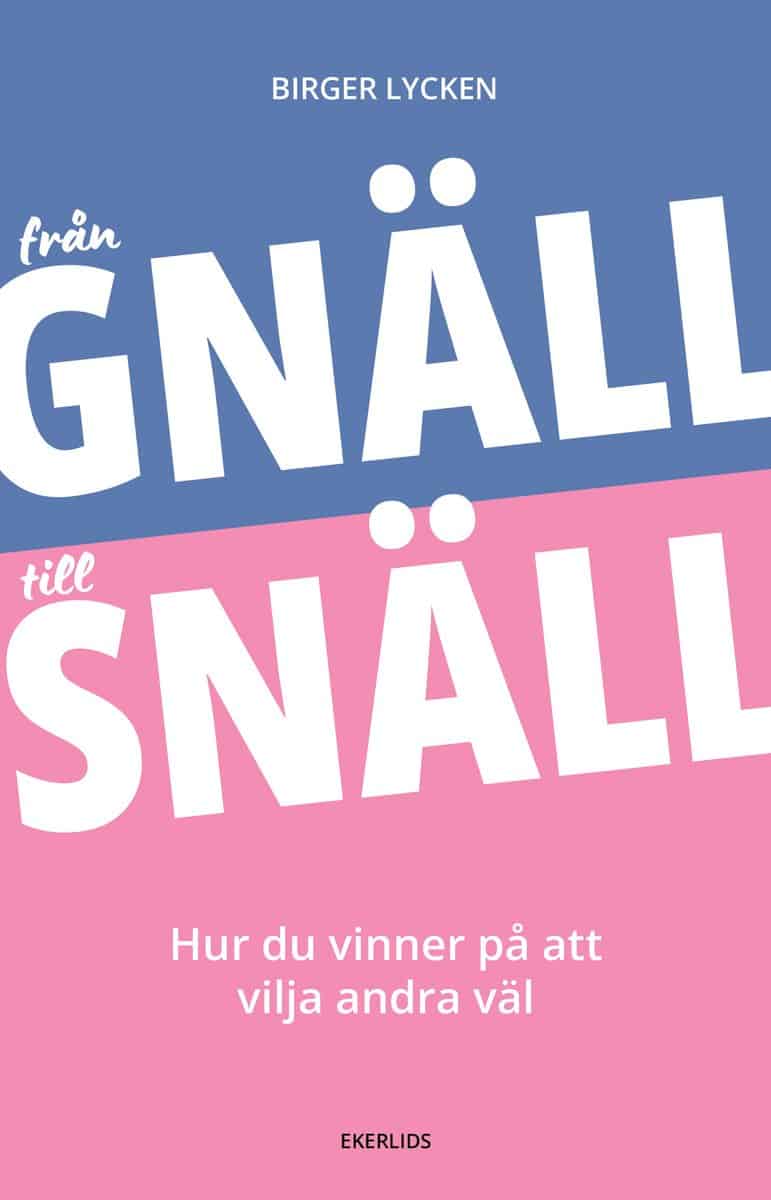Lycken, Birger | Från gnäll till snäll : Hur du vinner på att vilja andra väl