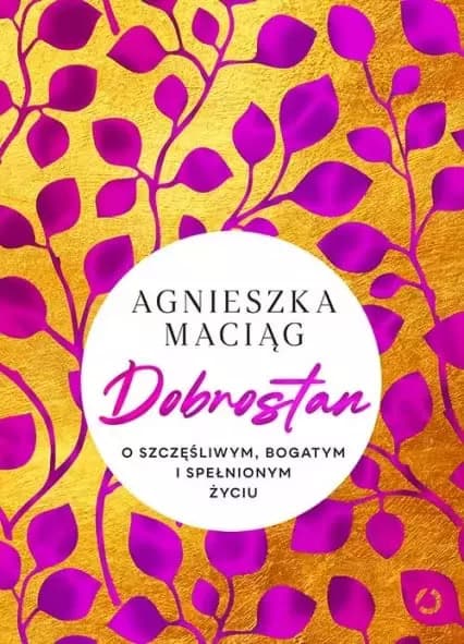 Maciąg, Agnieszka | Dobrostan. O szczęśliwym, bogatym i spełnionym życiu
