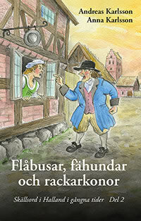 Karlsson, Andreas | Karlsson, Anna | Flåbusar, fähundar och rackarkonor : Skällsord i Halland i gångna tider del 2