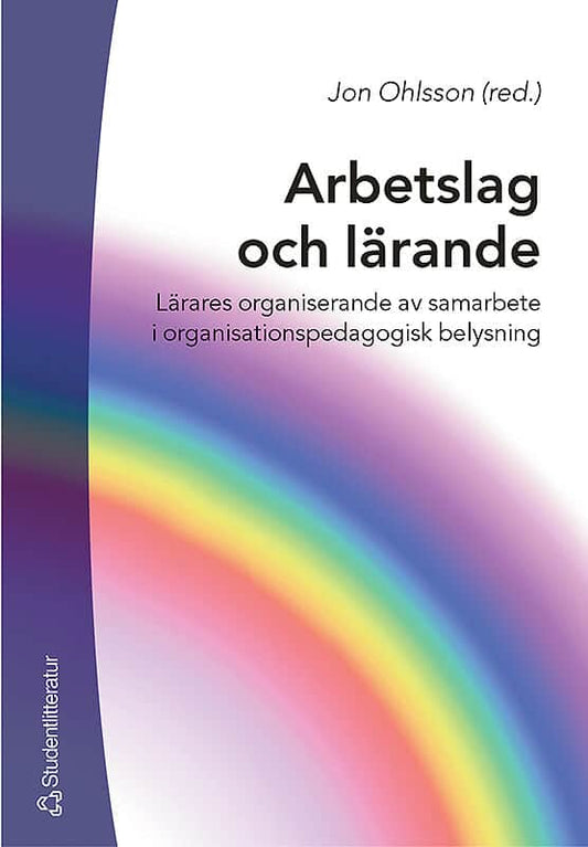 Ohlsson, Jon [red.] | Arbetslag och lärande : Lärares organiserande av samarbete i organisationspedagogisk belysning