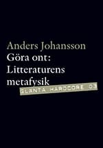 Johansson, Anders | Göra ont : Litterär metafysik