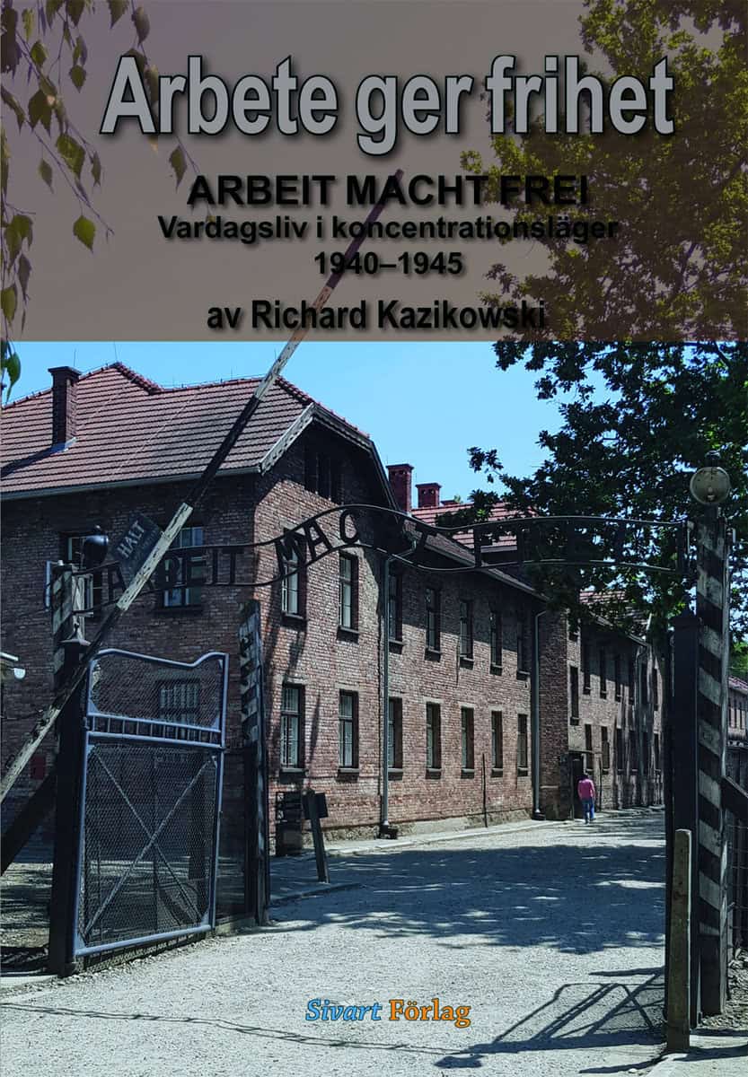 Kazikowski, Richard | Arbete ger frihet : Vardagsliv i koncentrationsläger 1940-1945