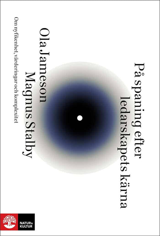 Jameson, Ola | Stalby, Magnus | På spaning efter ledarskapets kärna : Om nyfikenhet, värderingar och komplexitet