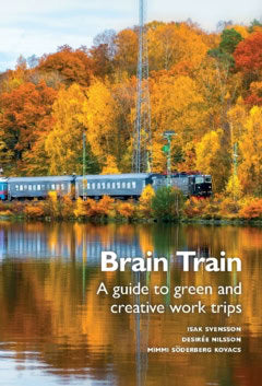 Nilsson, Desirée | Söderberg Kovacs, Mimmi | Svensson, Isak | Brain train : A guide to green and creative work trips