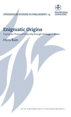 Ruin, Hans | Enigmatic Origins : Tracing the Theme of Historicity through Heidegger's Works