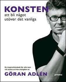 Adlén, Göran | Konsten att bli något utöver det vanliga : [en inspirationsbok för alla som vill sticka ut från mängden]