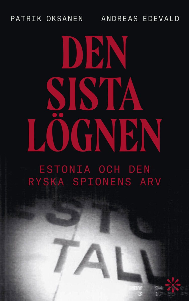 Oksanen, Patrik | Edevald, Andreas | Den sista lögnen : Estonia och den ryska spionens arv