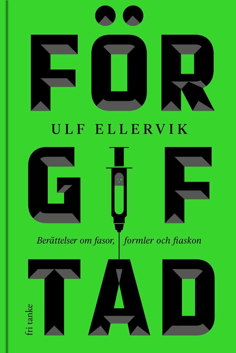 Ellervik, Ulf | Förgiftad : Berättelser om fasor, formler och fiaskon