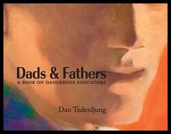 Tedenljung, Dan | Dads & fathers : A book on dangerous educators