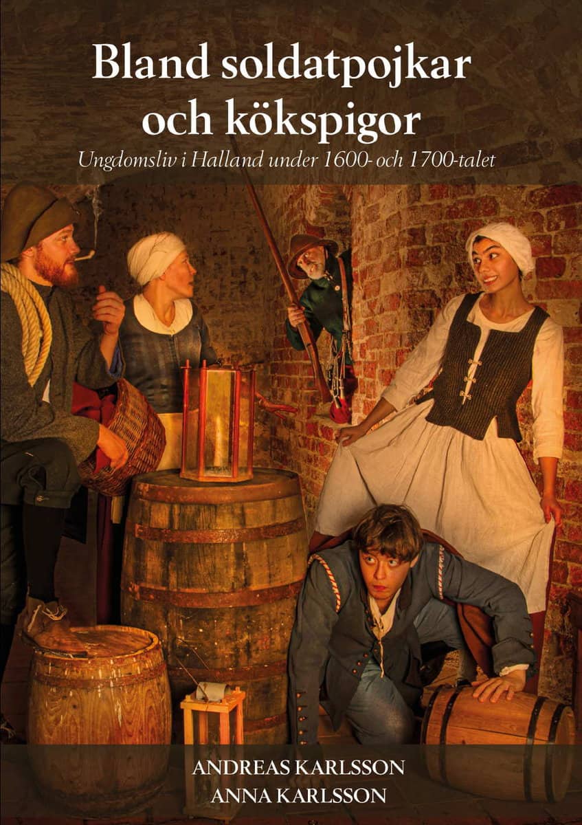 Karlsson, Andreas | Karlsson, Anna | Bland soldatpojkar och kökspigor : Ungdomsliv i Halland under 1600- och 1700-talet