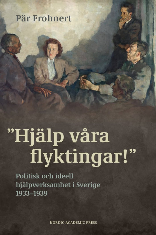 Frohnert, Pär | Hjälp våra flyktingar! : Politisk och ideell hjälpverksamhet i Sverige 1933–1939