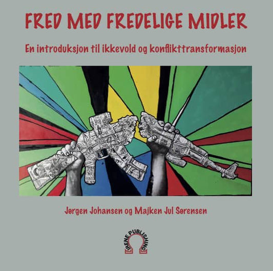 Johansen, Jørgen | Jul Sørensen, Majken | Fred med fredelige midler : En introduksjon til ikkevold og konflikttransforma...