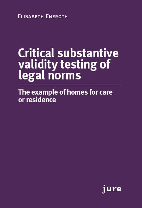 Eneroth, Elisabeth | Critical substantive validity testing of legal norms : The example of homes for care or residence