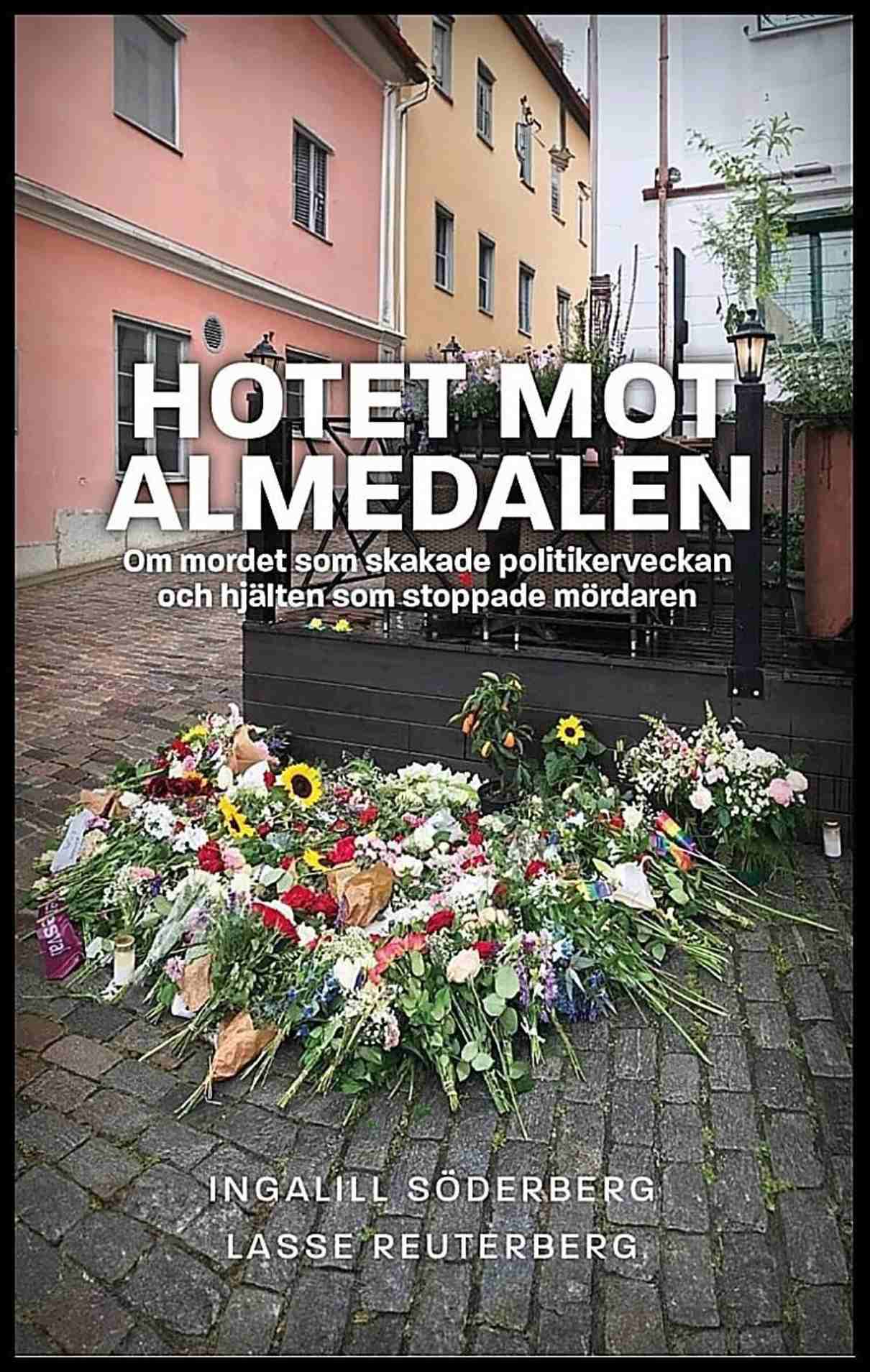 Söderberg, Ingalill | Reuterberg, Lasse | Hotet mot Almedalen : Om mordet som skakade politikerveckan och hjälten som st...