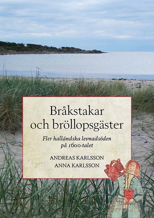 Karlsson, Andreas | Karlsson, Anna | Bråkstakar och bröllopsgäster : Fler halländska levnadsöden på 1600-talet