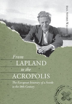 Walldén, Axel Sotiris | From Lapland to the Acropolis : The European itinerary of a Swede in the 20th century