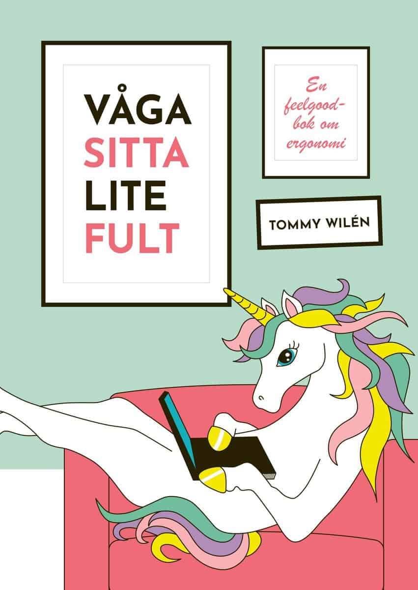 Wilén, Tommy | Våga sitta lite fult : En feelgood-bok om ergonomi