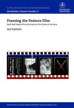 Frykholm, Joel | Framing the feature film : Multi-reel feature film and American film culture in the 1910s