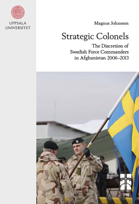 Johnsson, Magnus | Strategic colonels : The Discretion of Swedish Force Commanders in Afghanistan 2006–2013