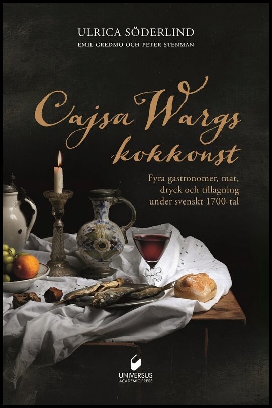 Söderlind, Ulrica | Cajsa Wargs kokkonst : Fyra gastronomer, mat, dryck och tillagning under svenskt 1700-tal