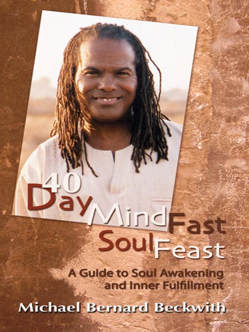 Beckwith, Michael Bernard | 40 Day Mind Fast Soul Feast : A Guide to Soul Awakening and Inner Fulfillment