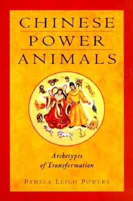 Powers, Pamela Leigh | Chinese Power Animals : Archetypes of Transformation