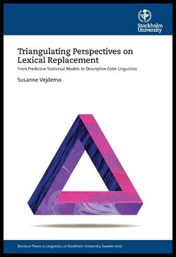 Vejdemo, Susanne | Triangulating Perspectives on Lexical Replacement : From Predictive Statistical Models to Descriptive...