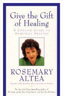 Altea, Rosemary | Give The Gift Of Healing : A Concise Guide To Spiritual Healing