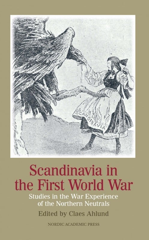 Ahlund, Claes | Åselius, Gunnar | et al | Scandinavia in the first world war : Studies in the war experience of the nort...