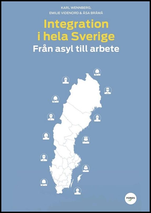 Wennberg, Karl| Videnord, Emilie| Bråmå, Åsa | Integration i hela Sverige : Från asyl till arbete