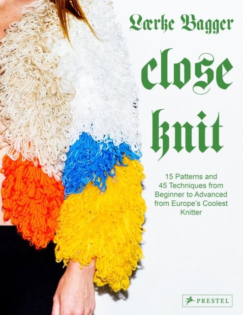 Bagger, Laerke | Close Knit : 15 Patterns and Techniques from Beginner to Advanced from